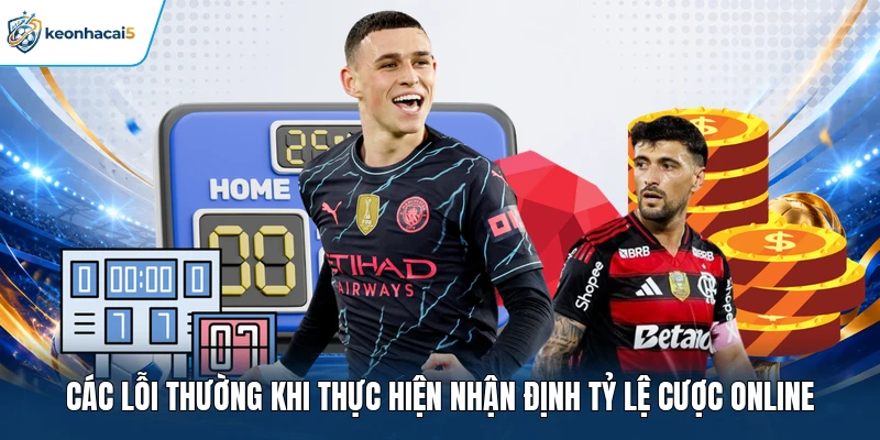 Các lỗi thường khi thực hiện nhận định tỷ lệ cược online