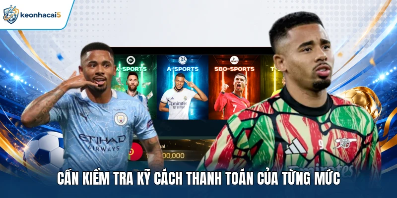 Kèo Trên Kèo Dưới Là Gì? Cách Đọc Và Soi Kèo Chính Xác 4 Cần kiểm tra kỹ cách thanh toán của từng mức