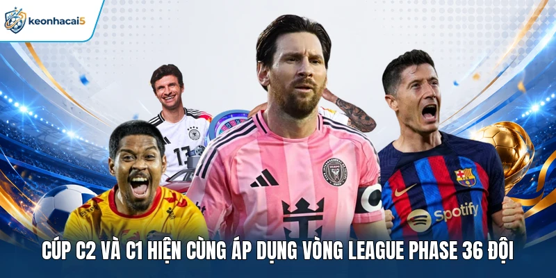 KQBD Cúp C2 Châu Âu Với Những Cuộc Đua Đáng Chờ Đợi 1 Cúp C2 và C1 hiện cùng áp dụng vòng league phase 36 đội