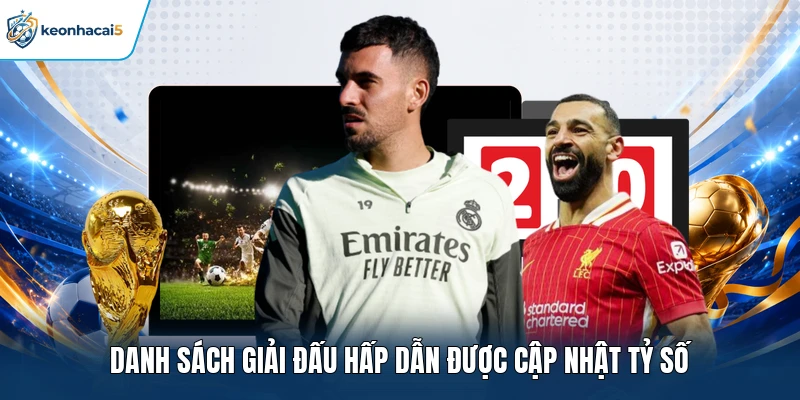 Livescore Keonhacai5 Cập Nhật Tỷ Số Chính Xác Và Liên Tục 4 Danh sách giải đấu hấp dẫn được cập nhật tỷ số