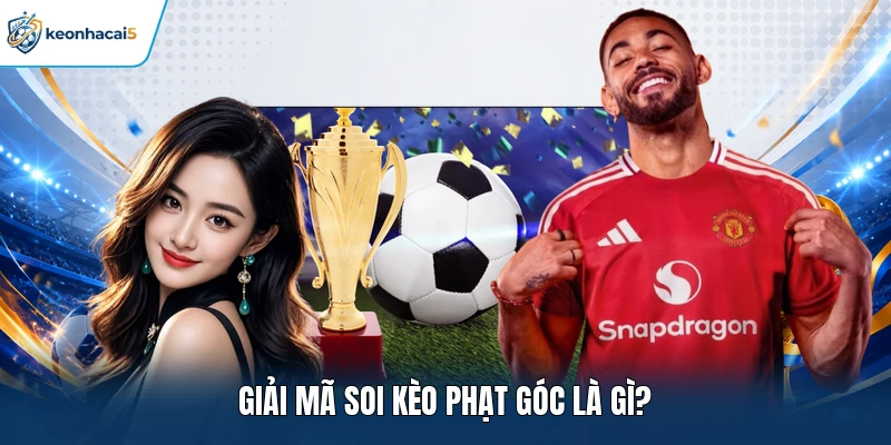 Soi Kèo Phạt Góc Là Gì Và Những Điều Hội Viên Cần Chú Ý 1 Giải mã soi kèo phạt góc là gì?