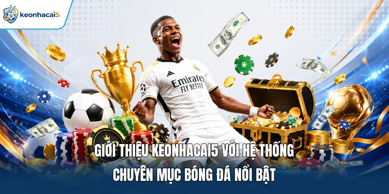 Giới thiệu Keonhacai5 với hệ thống chuyên mục bóng đá nổi bật 