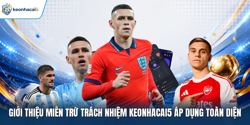 Giới thiệu miễn trừ trách nhiệm Keonhacai5 áp dụng toàn diện