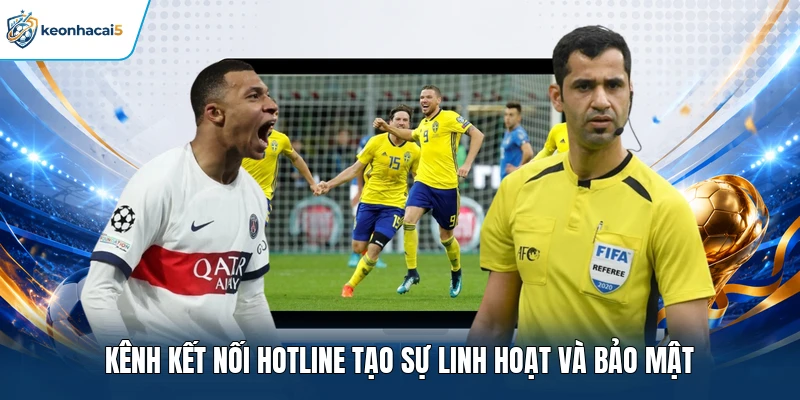 Kênh kết nối hotline tạo sự linh hoạt và bảo mật