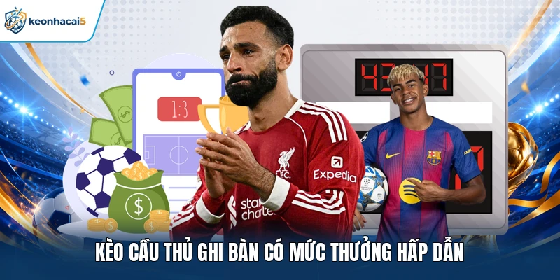 Kèo Cầu Thủ Ghi Bàn - Hướng Dẫn Phân Tích, Nhận Định Chuẩn 1 Kèo cầu thủ ghi bàn có mức thưởng hấp dẫn