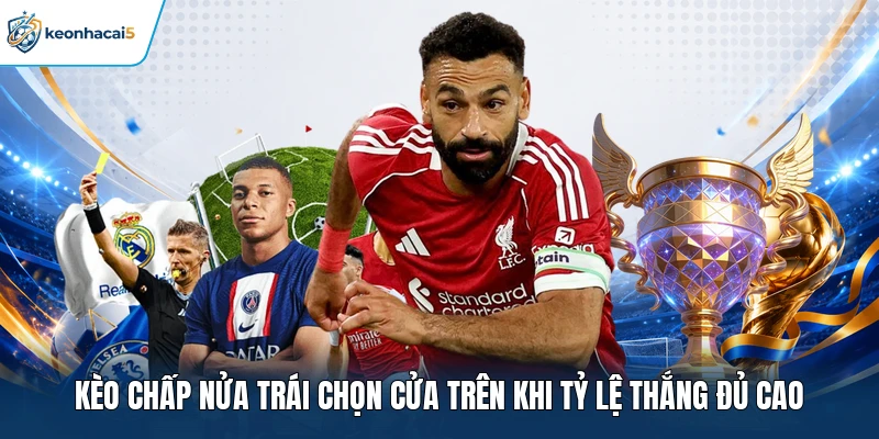 Kèo Chấp Nửa Trái | Hướng Dẫn Cách Chọn Cửa Dựa Trên Dữ Liệu 3 Kèo chấp nửa trái chọn cửa trên khi tỷ lệ thắng đủ cao