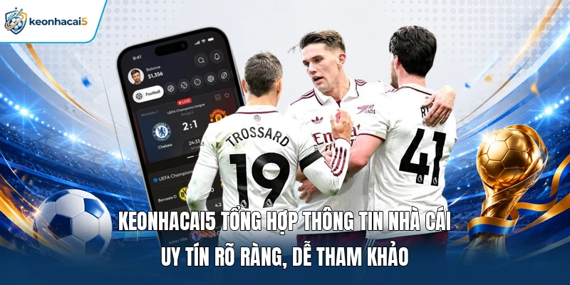 Keonhacai5 tổng hợp thông tin nhà cái uy tín rõ ràng, dễ tham khảo 