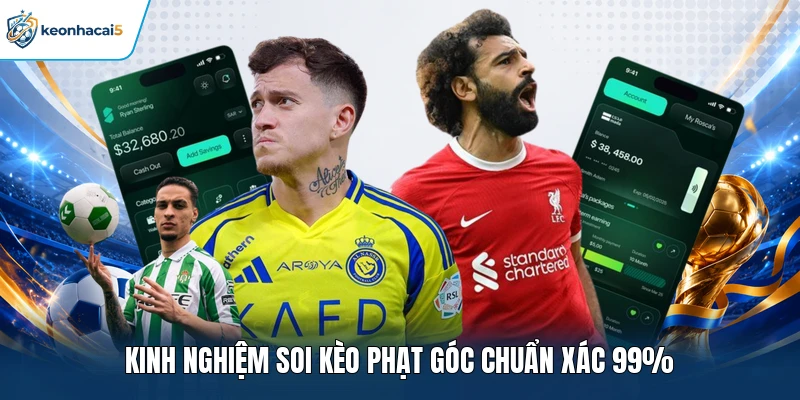 Kinh nghiệm soi kèo phạt góc chuẩn xác 99%
