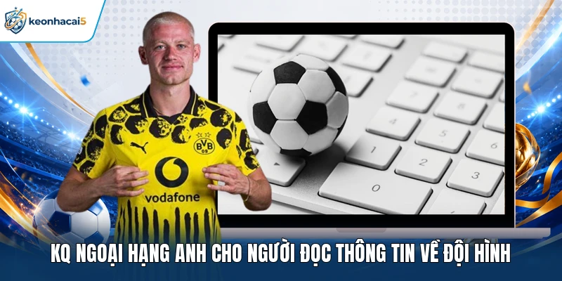 Kết Quả Ngoại Hạng Anh Cập Nhật Nhanh Tại Keonhacai5 2 KQ Ngoại hạng Anh cho người đọc thông tin về đội hình