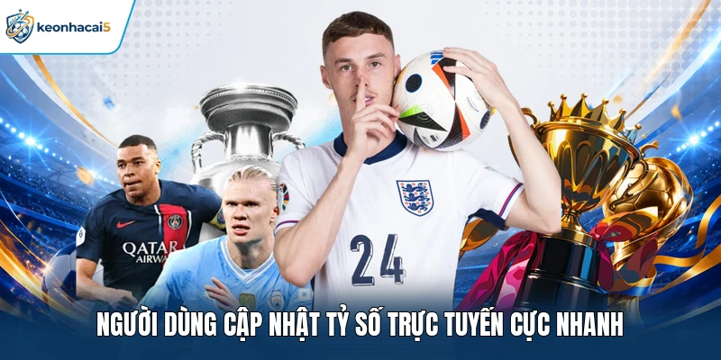 Người dùng cập nhật tỷ số trực tuyến cực nhanh