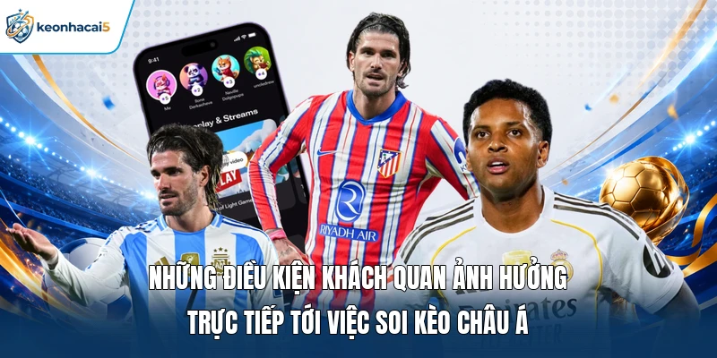 Những điều kiện khách quan ảnh hưởng trực tiếp tới việc soi kèo châu Á