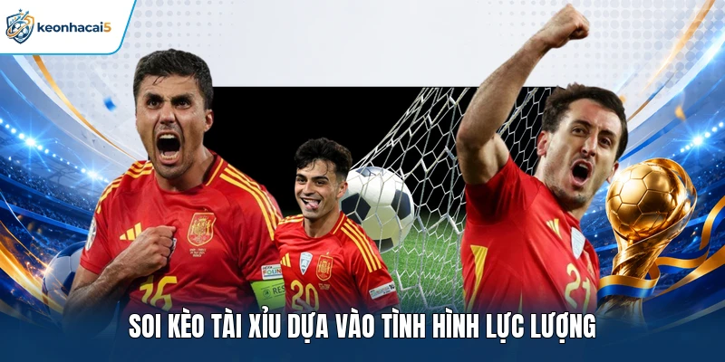 Soi Kèo Tài Xỉu - Cách Phân Tích Và Nhận Định Dễ Hiểu 3 Soi kèo Tài Xỉu dựa vào tình hình lực lượng