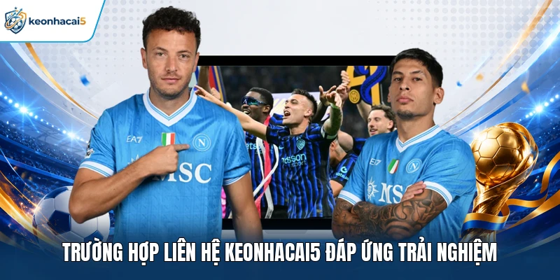 Trường hợp liên hệ Keonhacai5 đáp ứng trải nghiệm