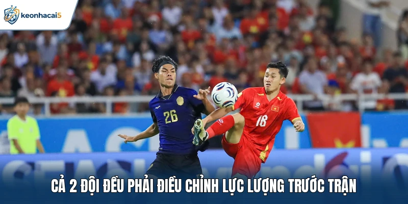 Cả 2 đội đều phải điều chỉnh lực lượng trước trận