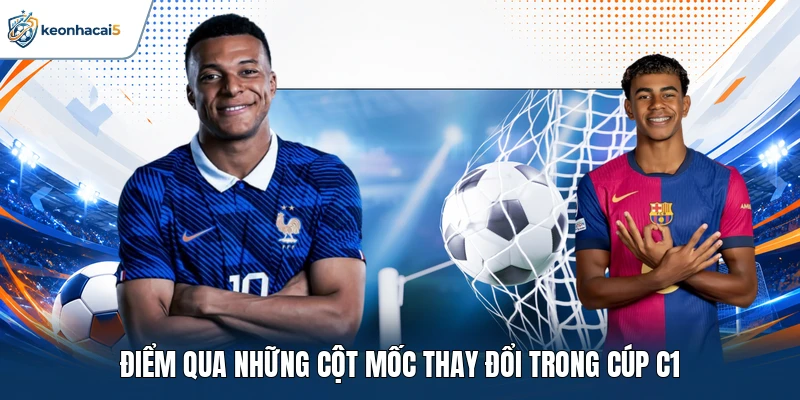 Điểm qua những cột mốc thay đổi trong cúp C1