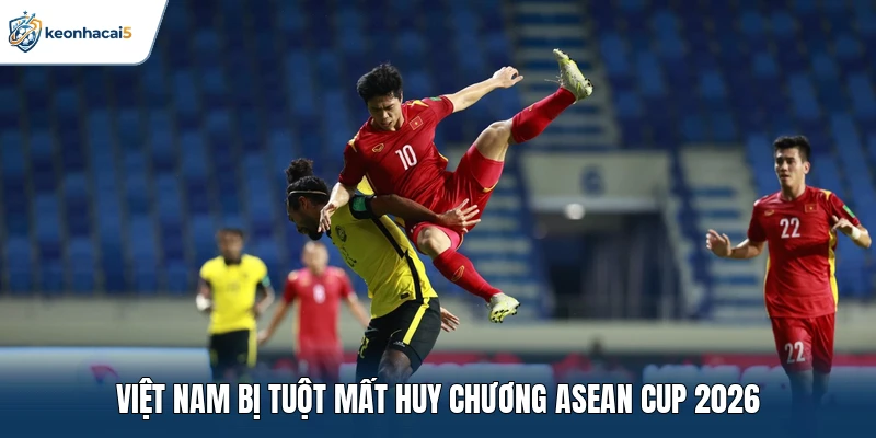 Việt Nam bị tuột mất huy chương ASEAN Cup 2026